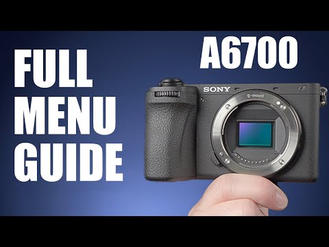 Sony a6700 - Full Menu Guide and Setup
