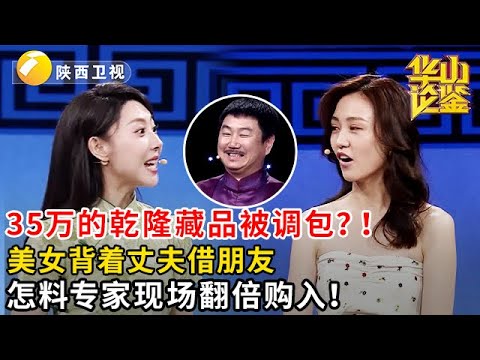 #鉴宝 #华山论鉴 35万的乾隆藏品被调包？！美女背着丈夫借朋友，怎料专家现场翻倍购入！