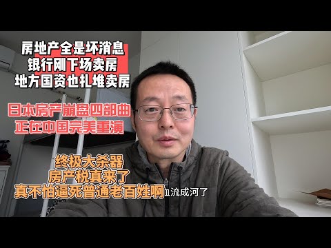 房地产全是坏消息 银行刚下场卖房 地方国资也扎堆卖房|日本房产崩盘四部曲 正在中国完美重演|终极大杀器房产税来了 真不怕逼死普通老百姓啊