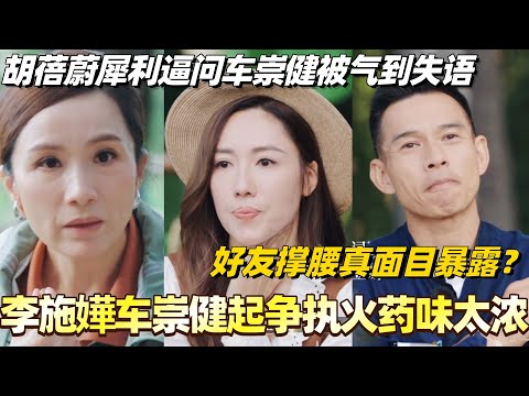 李施嬅车崇健起争执火药味太浓！胡蓓蔚犀利逼问车崇健被气到失语！#李施嬅 #综艺 #婚姻 #车崇健 #再见爱人5 #胡蓓蔚