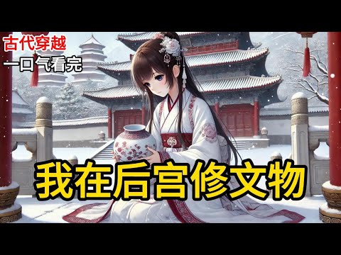 【完结】文物修复专业的我一朝穿成了后宫最低贱的宫女。一日，帝后起了争执。皇帝震怒之下，抄起手边的东青釉荷叶纹杯就往地上摔。《我在后宫修文物》#一口气看完 #小说 #完结小说 MM460