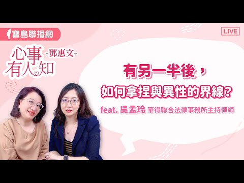 有另一半後，如何拿捏與異性的界線？ - 鄧惠文 專訪  吳孟玲 華得聯合法律事務所的主持律師 【心事有人知】20240612