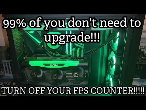 The best thing 99% of you can do right now IS NOT TO UPGRADE! Turn your fps counter off!!