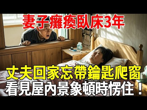 妻子癱瘓臥床3年，丈夫回家忘帶鑰匙爬窗，看見屋內景象頓時愣住！#蝴蝶飛飛 #民間故事 #奇聞趣事 #古代小說#懸疑#老年情感