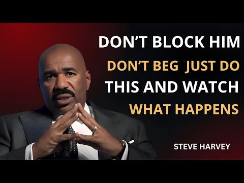 Don’t Block Him, Don’t Beg — Just Do THIS and Watch What Happens | Steve Harvey Motivational Speech