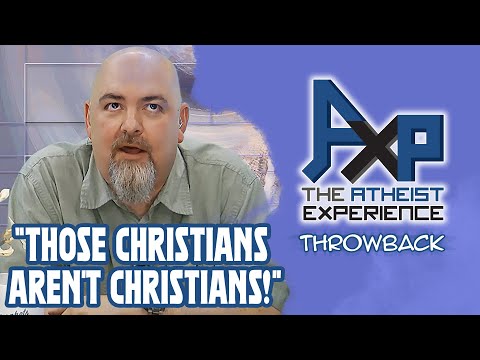 Christian: "Those Christians Aren't Christians!" | The Atheist Experience: Throwback