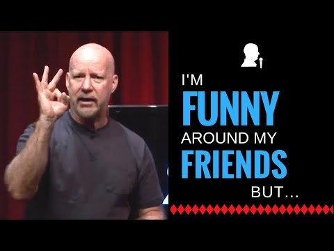I'm funny around my friends, but...