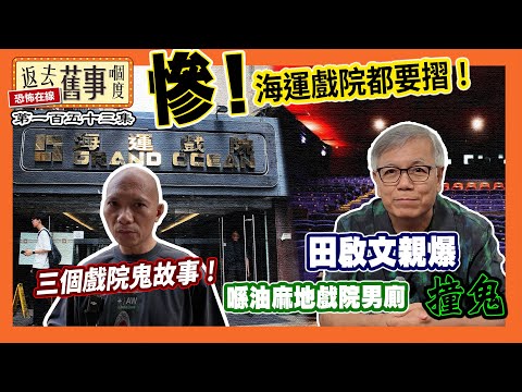 慘！海運戲院都要摺！三個戲院鬼故事！田啟文親爆喺油麻地戲院男廁撞鬼《返去舊事嗰度》第153集  #中文字幕 #海運戲院 #都市傳說 #電影回憶