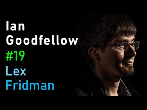 Ian Goodfellow: Generative Adversarial Networks (GANs) | Lex Fridman Podcast #19