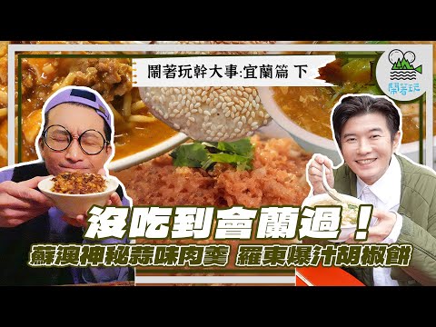 宜蘭怎麼都吃不膩啊？蘭友視角帶我吃宜蘭！｜蘇澳老字號蒜味肉羹、羅東人最愛爆汁胡椒餅、精緻單人份西魯肉糕渣、50年魚雜專賣店【鬧著玩 551】