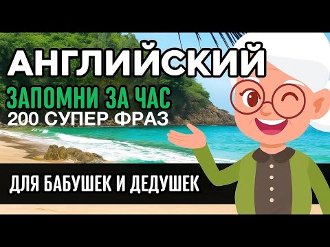 АНГЛИЙСКИЙ ДЛЯ БАБУШЕК И ДЕДУШЕК ЗА ЧАС 200 ФРАЗ ДЛЯ НАЧИНАЮЩИХ