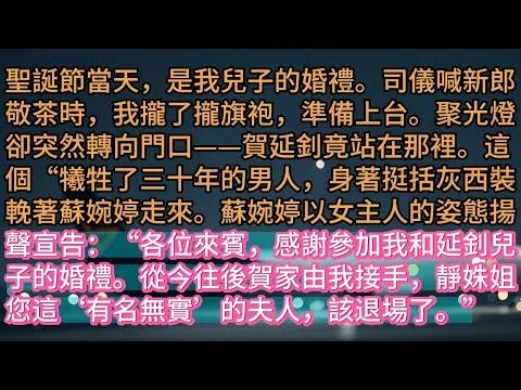 【完结】聖誕節當天，是我兒子的婚禮。司儀喊新郎敬茶時，我攏了攏旗袍，準備上台。聚光燈卻突然轉向門口——賀延釗竟站在那裡。這個“犧牲了三十年的男人，身著挺括灰西裝輓著蘇婉婷走來。蘇婉婷以女主人的姿態揚聲