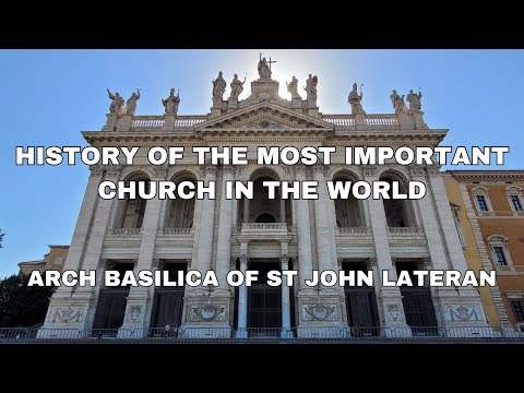 The Most Important Church in the World and Oldest Public Church in Rome - Basilica St John Lateran