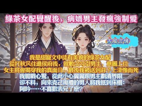 我是甜寵文中徒有美貌的綠茶女配，從打秋⻛住進侯府後，就數次勾引男主，意圖上位。女主將會揭穿我的真面⽬，最後我被送到莊⼦上淒慘而死。我膽戰心驚，從此⼩心翼翼跟男主劃清界限#有聲小說#一口氣看完