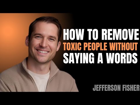 How to Remove Toxic People Without Saying a Word" | Jefferson Fisher