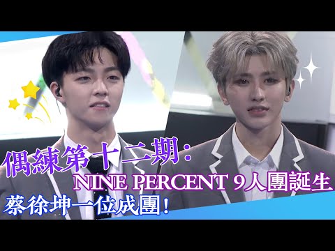 【偶練✨】EP12：NINE PERCENT 9人團誕生 蔡徐坤一位成團！💥 | 蔡徐坤 | NINE PERCENT | 偶像練習生