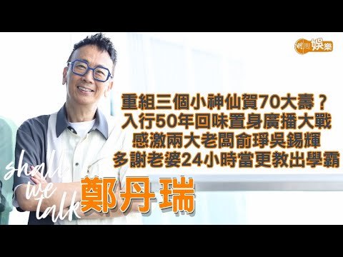 【Shall We Talk】鄭丹瑞重組《三個小神仙》賀70大壽？ 入行50年回味置身廣播大戰 | 感激兩大老闆俞琤吳錫輝 多謝老婆24小時當更教出學霸女兒 | 鄭丹瑞專訪