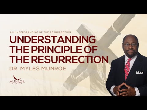 Understanding The Principle of The Resurrection | Dr. Myles Munroe