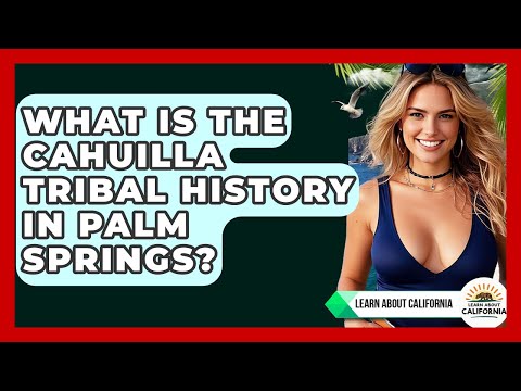 What Is The Cahuilla Tribal History In Palm Springs? - Learn About California