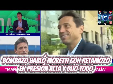 BOMBAZO HABLÓ MORETTI CON RETAMOSO EN PRESIÓN ALTA Y SOLTO TODO