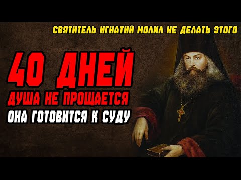 40 ДНЕЙ Душа не прощается, она готовится к СУДУ - Святитель Игнатий