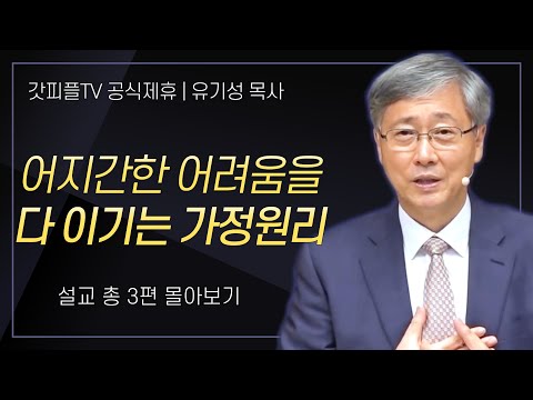 유기성 목사 '어지간한 어려움을 다 이기는 가정원리' 시리즈 설교 3편 몰아보기 : 갓피플TV [공식제휴]