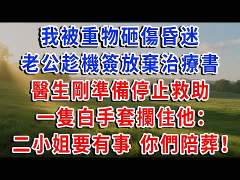 我被重物砸傷昏迷，老公趁機簽下放棄治療書，醫生剛準備下達病危通報，一隻白手套攔住他：二小姐要是有事，你們陪葬！#琴琴講故事 #為人處世#生活經驗#情感故事#晚年哲理#說故事#完結文
