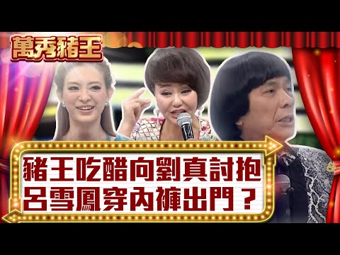 豬王吃醋向劉真討抱 呂雪鳳穿內褲出門？【真‧萬秀豬王】EP131 @ctvent_classic