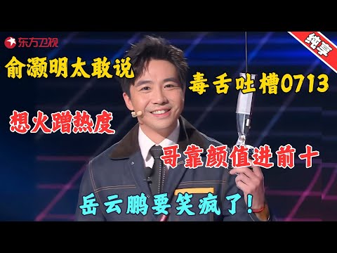 俞灏明毒舌吐槽0713男团，想火蹭热度，承认自己当年靠颜值挤进前十，岳云鹏快笑疯了！#俞灏明 #今晚开放麦1 clip #脱口秀 #搞笑