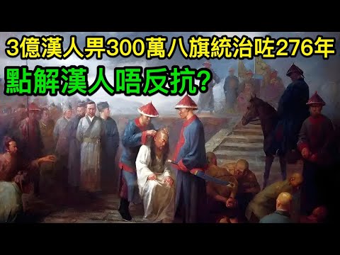 3億漢人畀滿清300萬八旗統治咗276年，點解漢人唔反抗？