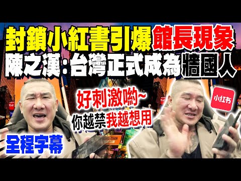【全程字幕】民進黨最怕的男人?! 封鎖小紅書引爆"館長現象" 下一步封鎖"這平台"?! 陳之漢喊"台灣正式成為牆國人":你越禁我越想用!