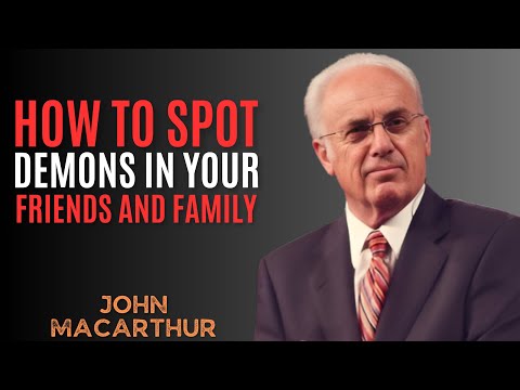 How to Spot Demons in your Friends and Family || John MacArthur