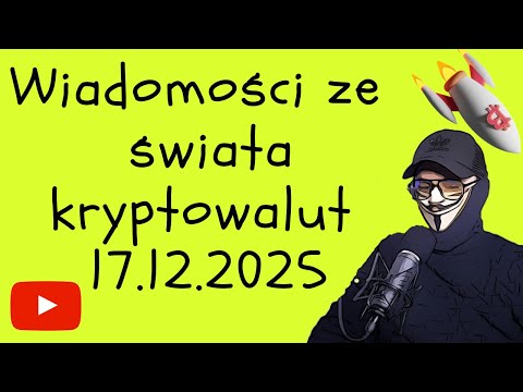 WIADOMOŚCI ZE ŚWIATA KRYPTOWALUT 17.12.2025