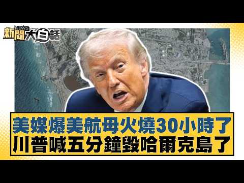 美媒爆美航母火燒30小時了 川普喊五分鐘毀哈爾克島了【#新聞大白話】20260317-6｜#栗正傑 #賴岳謙 #聶建中