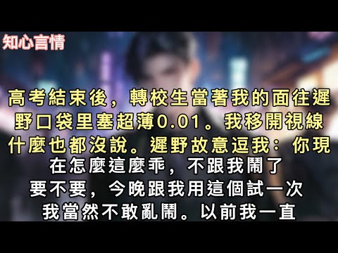 高考結束後，轉校生當著我的面往遲野口袋里塞超薄0.01。我移開視線，什麼也都沒說。遲野故意逗我：「你現在怎麼這麼乖，不跟我鬧了？」#小說 #言情 #追妻火葬场 