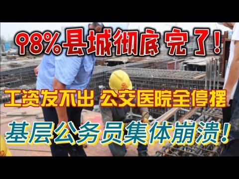 98%县城彻底完了！工资发不出、公交停运、医院关门！基层公务员崩溃哭诉：我们快撑不下去了！地方财政大出血，县城经济集体死亡倒计时！