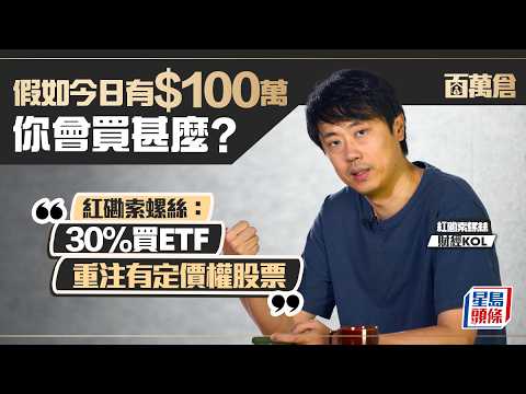 假如今日有$100萬 你會買甚麼？紅磡索螺絲：30%買ETF 重注有定價權股票｜百萬倉