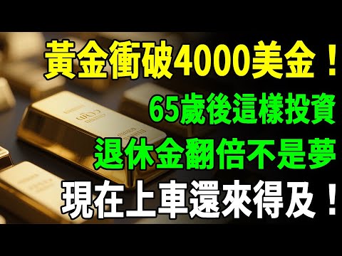 黃金衝破4000美金！65歲後這樣投資，退休金翻倍不是夢！現在上車還來得及#黃金 #退休金#理財#投資#晚年生活#晚年幸福#養老 #富人思維