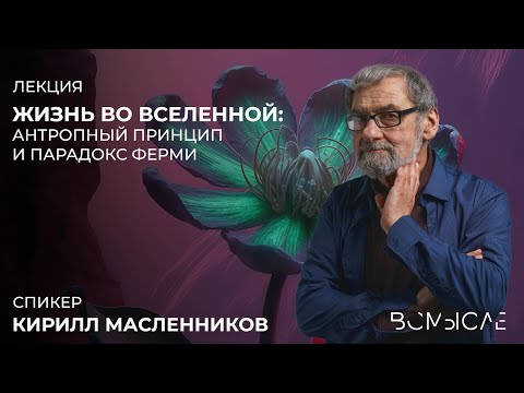 Жизнь во Вселенной: антропный принцип и парадокс Ферми. Кирилл Масленников