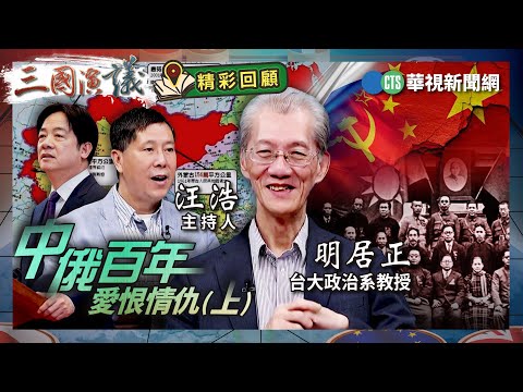 中俄百年 愛恨情仇(上)｜#明居正 #矢板明夫 #汪浩｜@華視三國演議｜精彩回顧