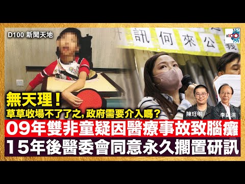 「無天理」2009年雙非童疑因醫療事故致腦癱，15年後醫委會同意永久擱置研訊。草草收場不了了之，政府需要介入嗎？｜D100新聞天地｜主持：李錦洪、陳珏明