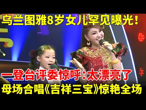 乌兰图雅8岁女儿罕见曝光！一登台评委惊呼：太漂亮了，母女现场合唱《吉祥三宝》惊艳全场【我家大明星】#乌兰图雅