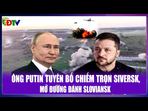 THỜI SỰ QUỐC TẾ TRƯA 12/12: Ông Putin tuyên bố chiếm trọn Siversk, mở đường đánh Sloviansk
