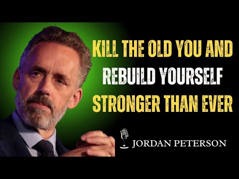 Kill the Old You and Rebuild Yourself Stronger Than Ever _ Jordan Peterson Best Motivation Speech