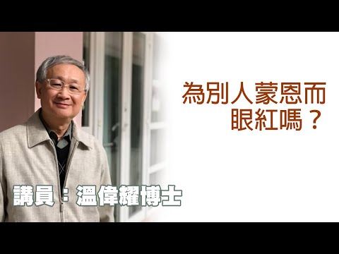 為別人蒙恩而眼紅嗎？（講員：温偉耀博士）