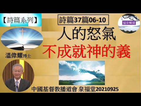 【詩篇系列】詩篇37篇06-10 人的怒氣不成就神的義 溫偉耀博士 [中國基督教播道會 泉福堂20210925] (福音頻道 20220917)