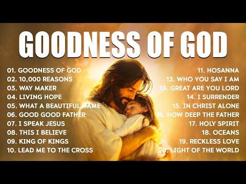 Goodness Of God, Christian Songs With Lyrics, Hillsong Worship Songs 2025 Playlist, Worship Music