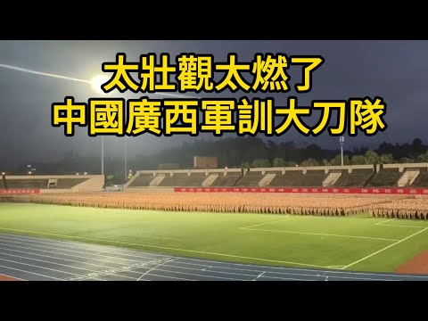 太壯觀太燃了，中國廣西軍訓大刀隊，霸氣出場！看到廣西軍訓，才明白廣西爲啥是狼兵！中國軍校的閱兵，女兵方隊英姿颯爽！