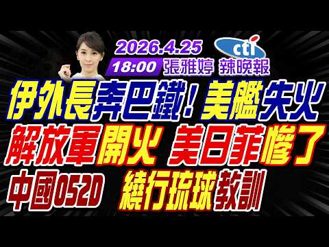 【中天辣晚報】#栗正傑#嚴震生#謝寒冰!伊朗外長奔巴鐵!美軍艦失火!解放軍開火 美日菲慘了! 中國052D 繞行琉球教訓!｜張雅婷辣晚報20260425完整版 @中天新聞CtiNews