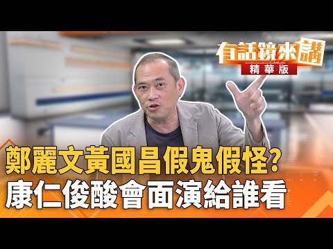 鄭麗文黃國昌假鬼假怪？　康仁俊酸會面演給誰看｜康仁俊 張益贍｜潘照文｜【#有話鏡來講】20251116